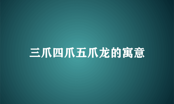 三爪四爪五爪龙的寓意