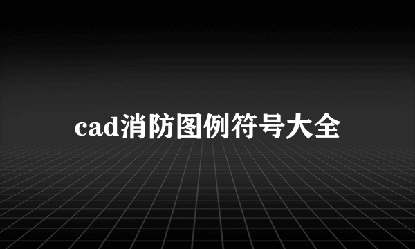 cad消防图例符号大全