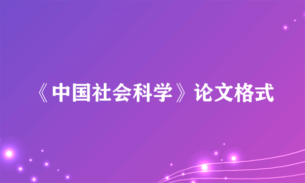 《中国社会科学》论文格式
