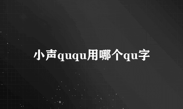 小声ququ用哪个qu字