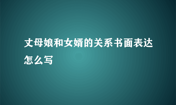 丈母娘和女婿的关系书面表达怎么写