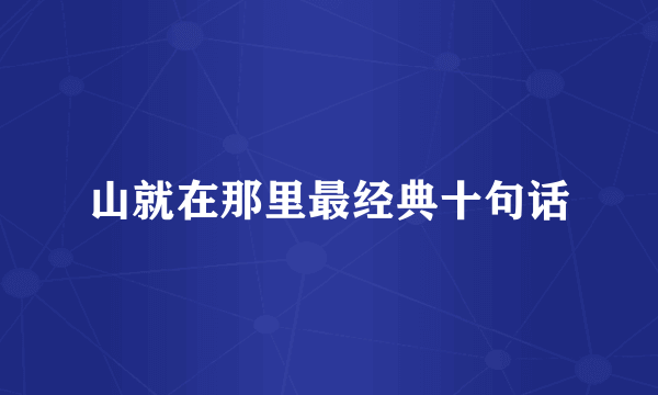 山就在那里最经典十句话