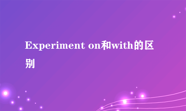 Experiment on和with的区别