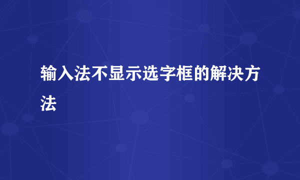 输入法不显示选字框的解决方法