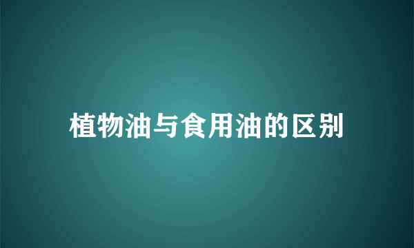 植物油与食用油的区别