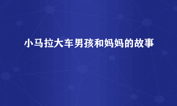 小马拉大车男孩和妈妈的故事