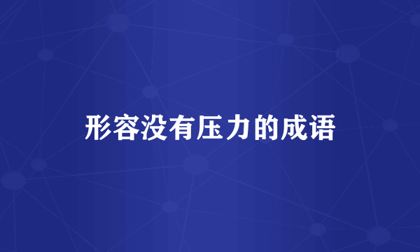 形容没有压力的成语