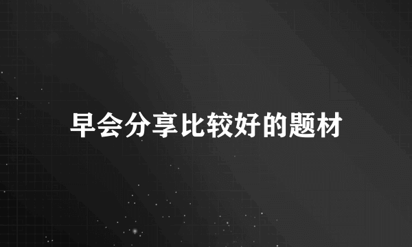 早会分享比较好的题材