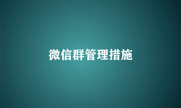 微信群管理措施