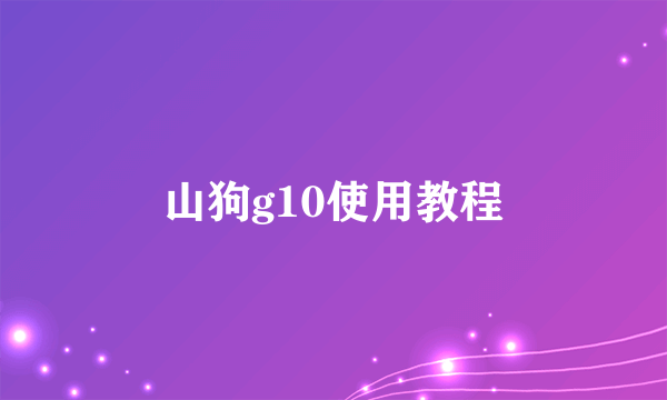 山狗g10使用教程