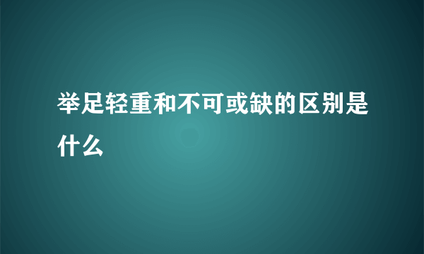 举足轻重和不可或缺的区别是什么