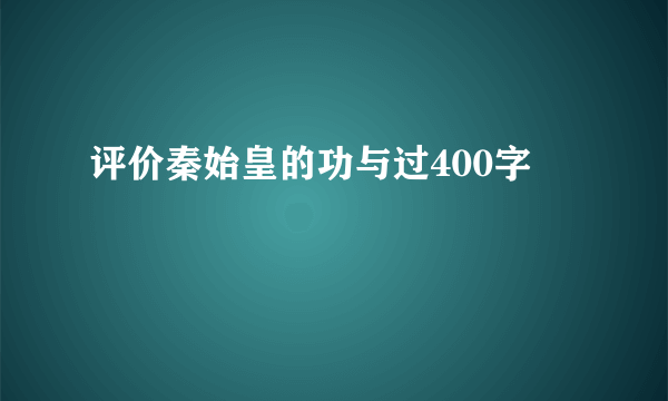 评价秦始皇的功与过400字