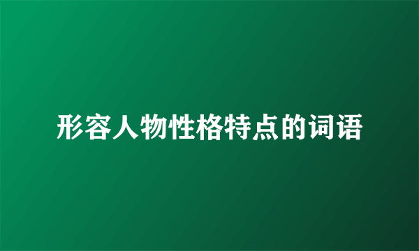 形容人物性格特点的词语