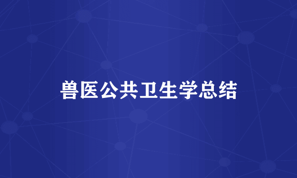 兽医公共卫生学总结