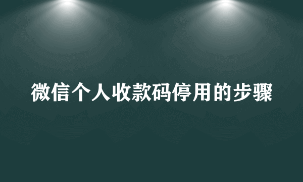 微信个人收款码停用的步骤