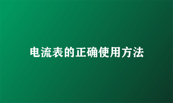 电流表的正确使用方法