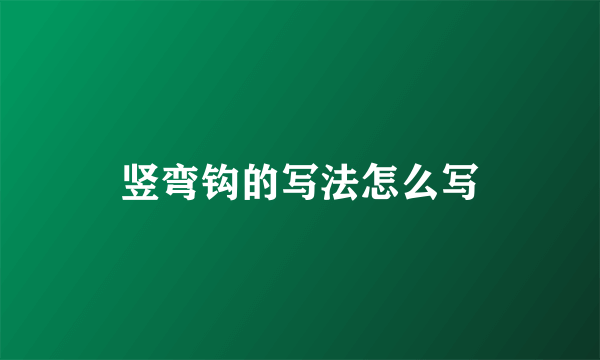 竖弯钩的写法怎么写