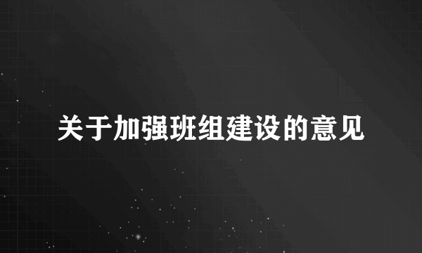 关于加强班组建设的意见