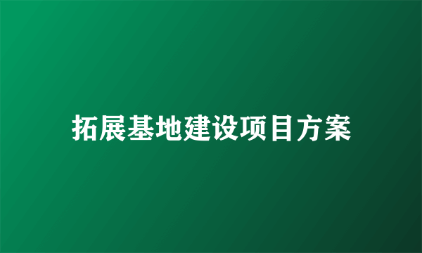 拓展基地建设项目方案