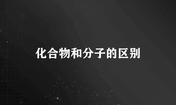 化合物和分子的区别