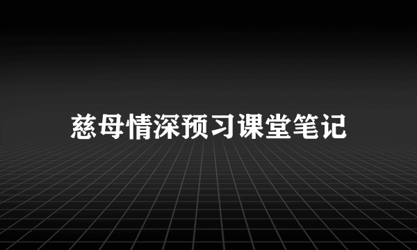 慈母情深预习课堂笔记