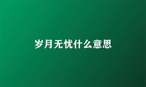 岁月无忧什么意思