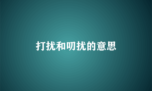 打扰和叨扰的意思