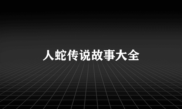 人蛇传说故事大全
