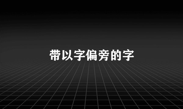 带以字偏旁的字