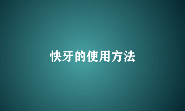 快牙的使用方法