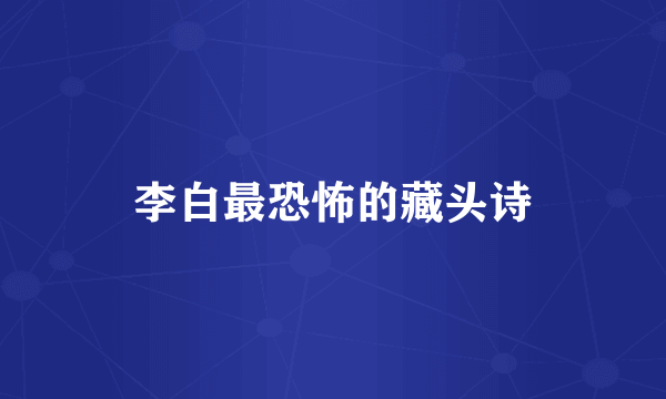 李白最恐怖的藏头诗