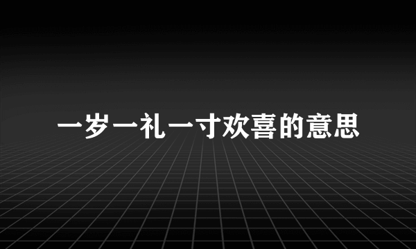 一岁一礼一寸欢喜的意思