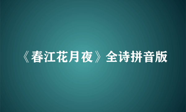 《春江花月夜》全诗拼音版