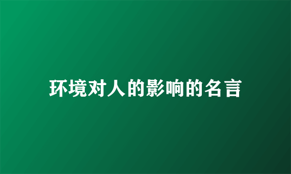 环境对人的影响的名言