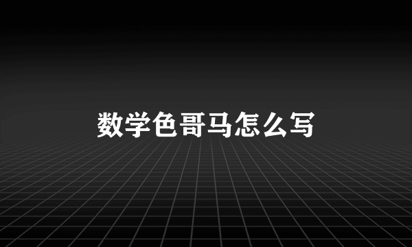 数学色哥马怎么写