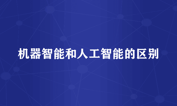 机器智能和人工智能的区别