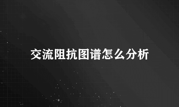 交流阻抗图谱怎么分析