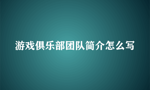 游戏俱乐部团队简介怎么写