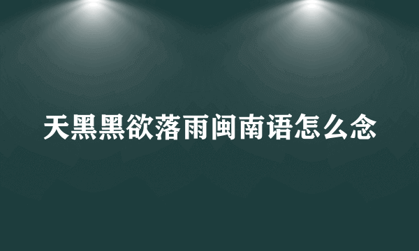 天黑黑欲落雨闽南语怎么念