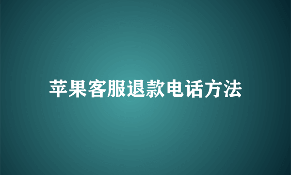 苹果客服退款电话方法