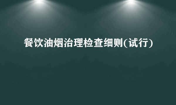 餐饮油烟治理检查细则(试行)