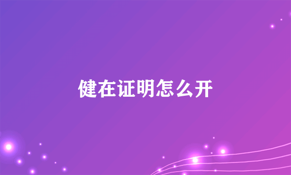 健在证明怎么开