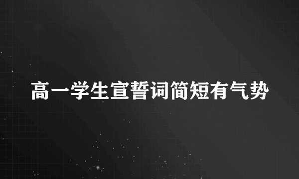 高一学生宣誓词简短有气势