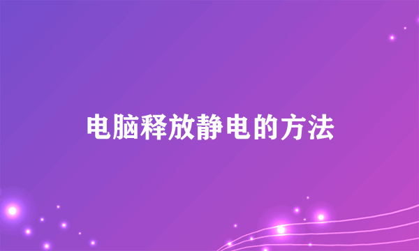 电脑释放静电的方法
