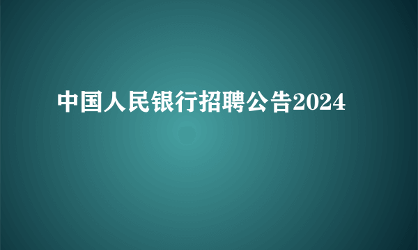 中国人民银行招聘公告2024