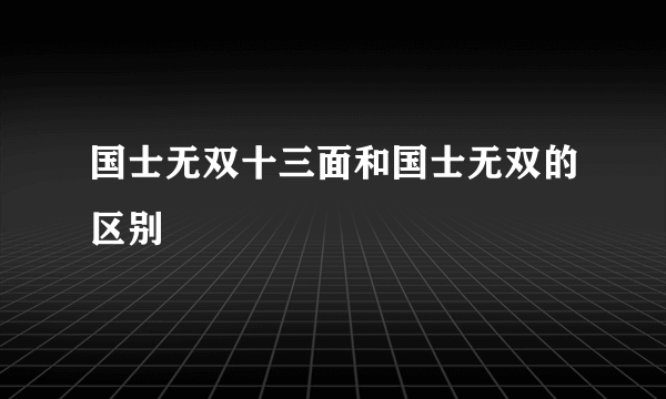 国士无双十三面和国士无双的区别