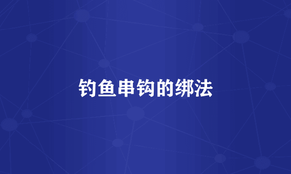 钓鱼串钩的绑法