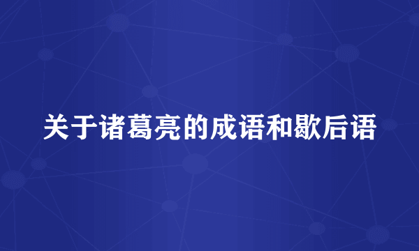 关于诸葛亮的成语和歇后语