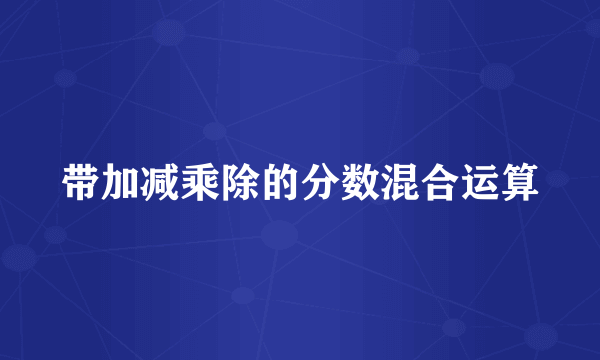 带加减乘除的分数混合运算