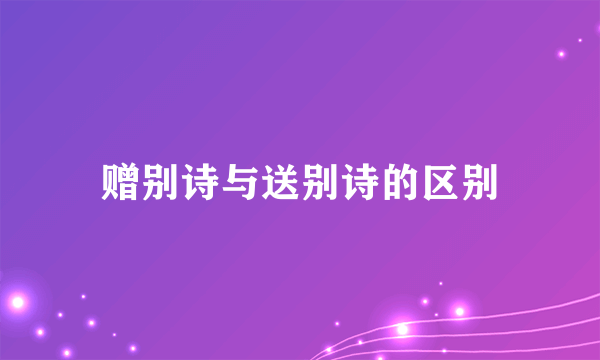 赠别诗与送别诗的区别